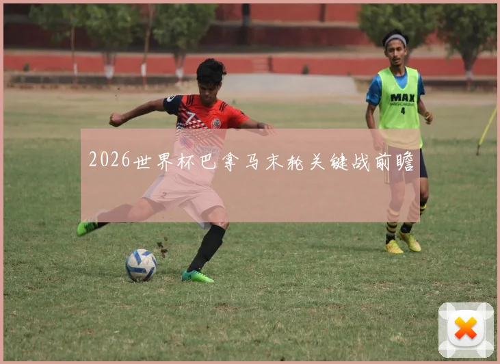 2026世界杯巴拿马末轮关键战前瞻