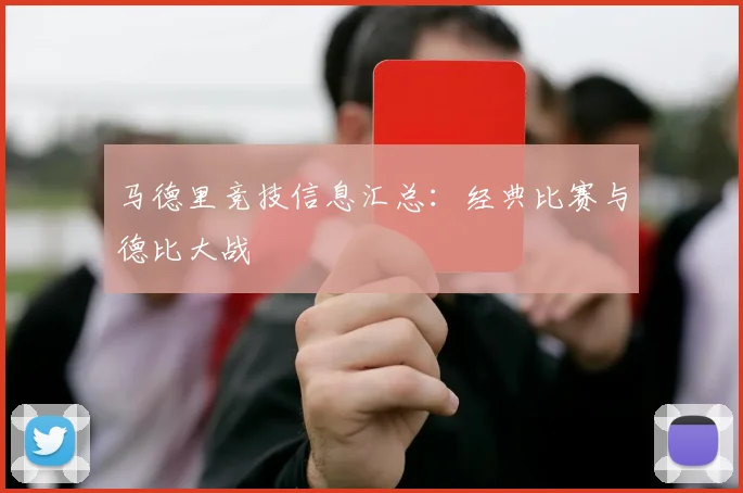 马德里竞技信息汇总:经典比赛与德比大战