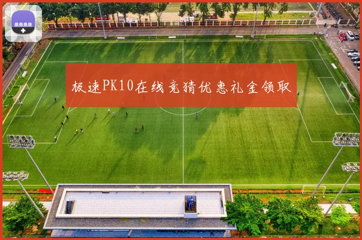 极速PK10在线竞猜优惠礼金领取